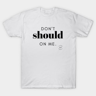 Don't Should On Me 0.1 T-Shirt